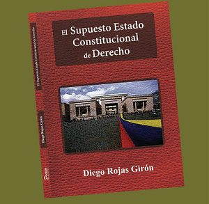 El Supuesto Estado Constitucional de Derecho - Diego Rojas